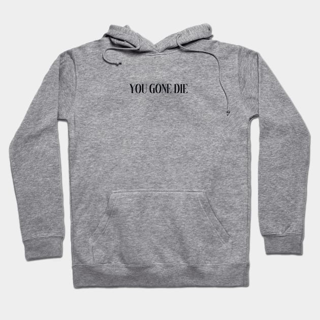 you gone die Hoodie by mahashop